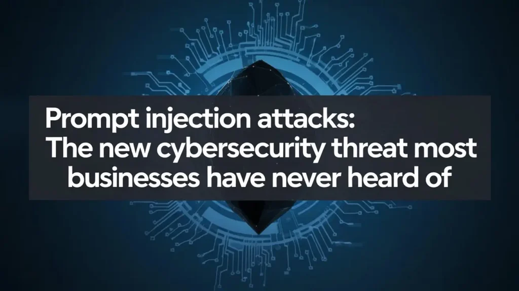 Prompt Injection Attacks: The New Cybersecurity Threat Most Businesses Have Never Heard Of